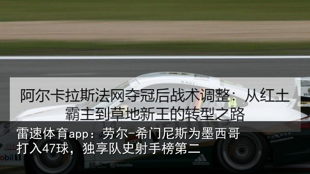 雷速体育app:劳尔-希门相关情况47球独相关情况
